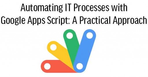 Automating IT Processes with Google Apps Script: A Practical Approach 