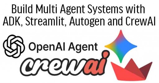 Build Multi Agent Systems with ADK, Streamlit, Autogen and CrewAI