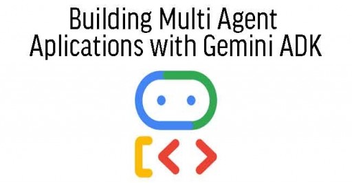 Building Multi Agent Aplications with Gemini ADK