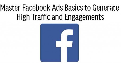 Master Facebook Ads Basics to Generate High Traffic and Engagement