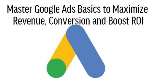 Master Google Ads Basics to Maximize Revenue, Conversion and Boost ROI