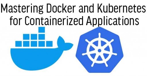 Mastering Docker and Kubernetes for Containerized Applications