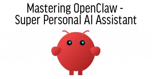 Mastering OpenClaw - Super Personal AI Assistant