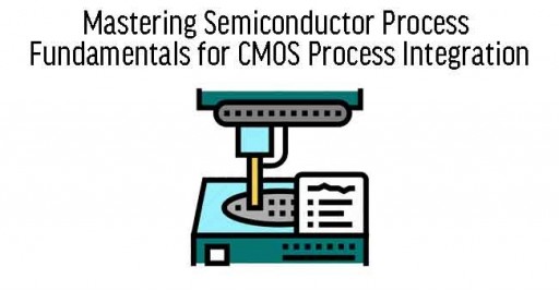 Mastering Semiconductor Process Fundamentals for CMOS Process Integration