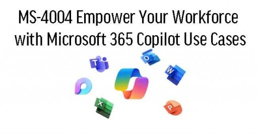 MS-4004 Empower Your Workforce with Microsoft 365 Copilot Use Cases