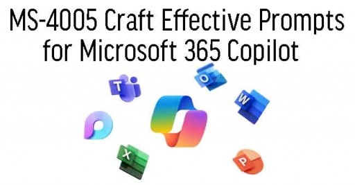 MS-4005 Craft Effective Prompts for Microsoft 365 Copilot