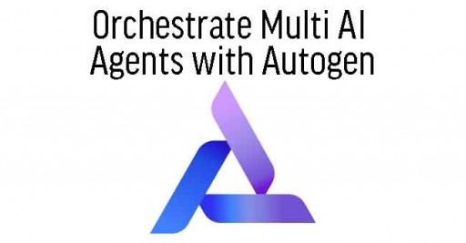 Orchestrate Multi AI  Agents with Autogen