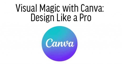 Visual Magic with Canva: Design Like a Pro