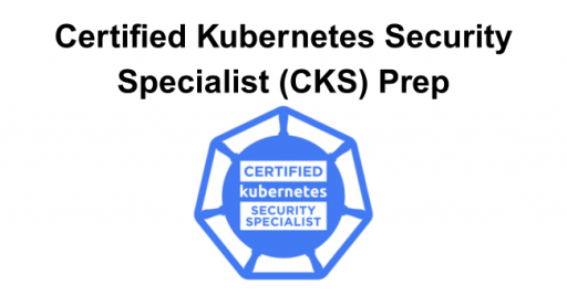 Certified Kubernetes Security Specialist (CKS) Prep