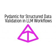 Pydantic for Structured Data Validation in LLM Workflows