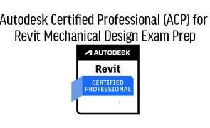 Autodesk Certified Professional (ACP) for Revit Mechanical Design Exam Prep