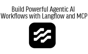 Build Powerful Agentic AI Workflows with Langflow and MCP