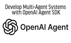 Develop Multi-Agent Systems with OpenAI Agent SDK 