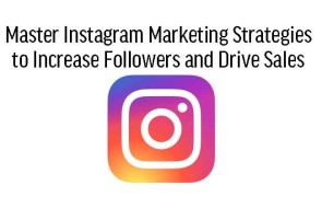 Master Instagram Marketing Strategies to Increase Followers and Drive Sales