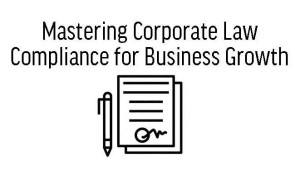 Mastering Corporate Law Compliance for Business Growth