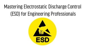 Mastering Electrostatic Discharge Control (ESD) for Engineering Professionals