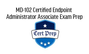 MD-102 Microsoft Certified Endpoint Administrator Associate Exam Prep