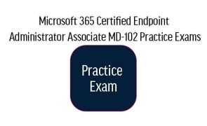 MD-102 Microsoft 365 Certified Endpoint Administrator Associate Practice Exams