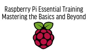 Raspberry Pi Essential Training Mastering the Basics and Beyond