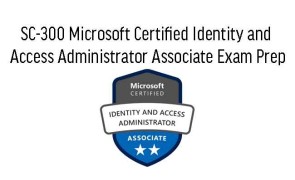 SC-300 Microsoft Certified Identity and Access Administrator Associate Exam Prep 