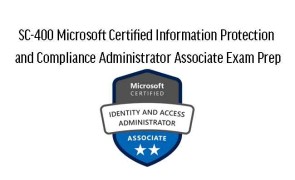 SC-400 Microsoft Certified Information Protection and Compliance Administrator Associate Exam Prep