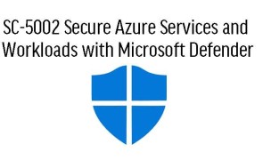 SC-5002 Secure Azure Services and Workloads with Microsoft Defender for Cloud Regulatory Compliance Controls