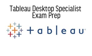Tableau Desktop Specialist Exam Prep